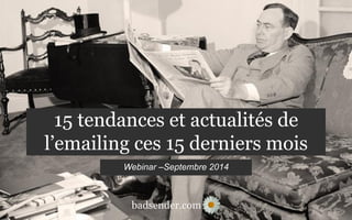 15 tendances et actualités de 
l’emailing ces 15 derniers mois 
Webinar –Septembre 2014 
 
