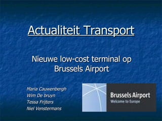 Actualiteit Transport Nieuwe low-cost terminal op Brussels Airport Maria Cauwenbergh Wim De bruyn Tessa Frijters Niel Venstermans 