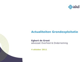 Actualiteiten Grondexploitatie Egbert de Groot advocaat Overheid & Onderneming 4 oktober 2011 