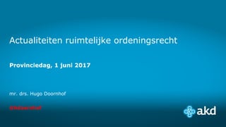 Actualiteiten ruimtelijke ordeningsrecht
Provinciedag, 1 juni 2017
mr. drs. Hugo Doornhof
@hdoornhof
 