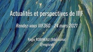 Actualités et perspectives de IIIF
Rendez-vous IIIF360 - 24 mars 2021
Régis ROBINEAU (Biblissima)
@regisrob
 