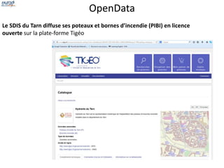 OpenData 
Le SDIS du Tarn diffuse ses poteaux et bornes d’incendie (PIBI) en licence 
ouverte sur la plate-forme Tigéo 
 