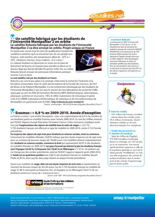La lettre d'information de l'onisep

        13
                                                                                                                                                                             Languedoc-Roussillon




   Un satellite fabriqué par les étudiants de                                                                                                 L’aventure Robusta
l’Université Montpellier 2 en orbite                                                                                                        a commencé en 2007 à l’Université
Le satellite Robusta fabriqué par les étudiants de l’Université                                                                             Montpellier 2. Fort de ses 15 ans
                                                                                                                                            d’expérience dans le domaine du
Montpellier 2 va être envoyé en orbite. Projet unique en France                                                                             spatial, le groupe de recherche RADIAC
Il a passé avec succès tous les tests de qualification simulant les                                                                         (RADIAtions et Composants) de l’IES
conditions extrêmes qu’il va rencontrer lors de son périple vers                                                                            (Institut d’Électronique du Sud) a
l’espace : vide extrême, des températures allant de - 20°C à +                                                                              répondu à l’appel à projet lancé par
                                                                                                                                            le CNES. Objectif : faire développer,
50°C, vibrations intenses, chocs violents... Et il a tenu !                                                                                 concevoir, fabriquer et tester un
Le cubesat étudiant est désormais en route vers la base de                                                                                  véritable satellite par des étudiants.
lancement de Kourou en Guyane pour prendre sa place sur le                                                                                  Plus de 250 étudiants de la licence 1
lanceur Véga qui devrait décoller fin janvier. Enfin mis sur orbite,                                                                        au doctorat en passant par des DUT ou
                                                                                                                                            des élèves ingénieurs ont planché sur
Robusta devrait envoyer de précieuses informations pendant            © Sylvie Jarrix et Eric Picard
                                                                                                                                            ce projet.
environ 2 ans et demi.
Le seul satellite créé par des étudiants en France
Robusta a pu voir le jour grâce à la synergie créée entre la recherche, l’industrie et la
formation universitaire. Dans le cadre des formations de la Faculté des Sciences, de l’IUT                                                          Conjoncture
de Nîmes et de Polytech’Montpellier, il a été entièrement développé par des étudiants de
l’Université Montpellier 2 qui ont reçu le soutien de trois laboratoires de recherche CNRS,
regroupés au sein du Pôle de Formation Recherche MIPS (Mathématiques, informatiques,                                                  La lettre d'information de l'onisep
physiques, systèmes et structures) : l’IES, le LMGC (Laboratoire de mécanique et génie                                                                       Languedoc-Roussillon
civil) et le LIRMM (Laboratoire d’informatique, de robotique et de microélectronique de
Montpellier) en partenariat avec le CNES. http://robusta.ies.univ-montp2.fr/
                                                   Source : communiqué AN13/SJS/Onisep Languedoc-Roussillon/25nov11


                                                                                                                                              Internet mobile
       Erasmus : + 6,9 % en 2009-2010. Année d’exception                                                                                      18,3 millions de Français consultent
La France a connu « une année d’exception » avec une augmentation de 6,9 % du nombre de                                                       internet depuis leur mobile contre
ses étudiants partis en mobilité Erasmus pour l’année 2009-2010. Ce sont les chiffres avancés                                               39,4 millions d’internautes. Quatre
par l’A2E2F (Agence Europe Éducation Formation France). Cette croissance s’explique avant                                                   utilisateurs mobiles sur dix sont
tout par l’augmentation des séjours de mobilité dans le cadre de stages (+ 22,7 %).                                                         désormais équipés d’un smartphone.
5 795 étudiants français ont effectué ce type de mobilité en 2009-2010, contre 4 723 l’année
précédente.                                                                                                                                   Emploi des personnes en
En moyenne des séjours de sept mois pour étudiants en sciences sociales, droit ou commerce                                                    situation de handicap
Concernant les mobilités d’études, l’A2E2F indique que leur durée moyenne est de sept mois                                                    Selon les chiffres de l’Agefiph,
                                                                                                                                            273 000 travailleurs handicapés
pour un montant de bourses moyen de 194,80 euros. Ces mobilités attirent majoritairement
                                                                                                                                            étaient au chômage, soit 14% de plus
des étudiants en sciences sociales, commerce et droit qui représentent 40,93 % des étudiants
                                                                                                                                            qu’un an auparavant. Une hausse
en mobilité d’études en 2009-2010. Les pays d’accueil qui attirent le plus les étudiants français                                           significativement supérieure à celle de
sont l’Espagne (22,46 %), le Royaume-Uni (18,60 %) et l’Allemagne (11,10 %). Un podium qui                                                  la population générale au cours de la
ne change pas des années précédentes, précise l’A2E2F. L’agence rapporte qu’en 2009-2010,                                                   même période. Parallèlement, on note
la Suède est en quatrième position avec 6,86 % des étudiants français en mobilité, devant                                                   une nette progression des contrats de
l’Italie (6,38 %), alors que les deux pays étaient ex-aequo l’année précédente.                                                             professionnalisation dans le secteur
                                                                                                                                            privé et des contrats d’apprentissage
Quant aux mobilités de stage, elles ont une durée moyenne de trois mois et représentent un                                                  dans le secteur public.
montant de bourses moyen de 361,60 euros. Sur les 5 795 étudiants français en mobilité de
stage, 61,88 % sont partis au Royaume-Uni, en Espagne ou en Allemagne. 92,67 % de ces
étudiants suivent un cursus de « sciences et arts ».
                                                        Source : avec l’AEF AN13/SJS/Onisep Languedoc-Roussillon/25nov11




Onisep Languedoc-Roussillon : 31 rue de l’Université - CS 39004 - 34064 Montpellier cedex 2 - www.onisep.fr/montpellier
Directeur de la publication : Pascal Charvet et par délégation Olivier Brunel - Responsable de la publication : Dorothée Douriez
                                                                                                                                                onisep.fr/montpellier
Rédactrice : Sophie Salvadori - ssalvadori@onisep.fr - 04 99 63 67 78 - Relecture : Chantal Sciabbarrasi
Maquette : Émilie Rousseau - Date du Dépôt légal : en cours - Numéro de la commission paritaire - N° 1 253 AD - N° ISSN : 1148-0432
 