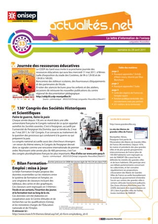 La lettre d'information de l'onisep

       33
                                                                                                                                     Languedoc-Roussillon


                                                                                                                       semaine du 29 avril 2011




     Journée des ressources éducatives                                                                                  Table des matières
                          Le CDDP du Gard vous invite à sa prochaine journée des
                          ressources éducatives qui aura lieu mercredi 11 mai 2011, à Nîmes                    page 2
                          (salle d’exposition du stade des Costières, de 9h à 12h30 et de                      •	 Pourquoi apprendre ? Article
                                                                                                                  d’Alain Lieury, résumé par Élisa
                          13h30 à 16h30).
                                                                                                                  Blanchard
                          Rencontrez des éditeurs scolaires, des fournisseurs d’équipements
                          et des partenaires de l’école.                                                       page 3
                          à noter des séances-lectures pour les enfants et des ateliers,                       •	 Pourquoi apprendre ? Suite
                          occasions de retrouver les nouvelles publications du centre                          page 4
                          régional de documentation pédagogique.                                               •	 Carte des régions de France où
                          http://cddp30.crdp-montpellier.fr/                                                      l’emploi repart
                                  Source : communiqué AN33/SJS/Onisep Languedoc-Roussillon/29avril11           •	 Fonction publique territoriale : des
                                                                                                                  recrutements mais pas partout
                                                                                                               •	 231 métiers de la territoriale
   136e Congrès des Sociétés Historiques
et Scientifiques                                                                                                                   La lettre d'information de l'onisep
                                                                                                                                                     Languedoc-Roussillon


Faire la guerre, faire la paix
                                                                                                              Le site de la semaine
Chaque année depuis 136 ans se réunit dans une ville
universitaire française le Congrès national de ce qu’on appelait                                             http://www.grandesvilles.org
autrefois les Sociétés savantes. C’est à Perpignan, accueilli par
l’université de Perpignan Via Domitia, que se tiendra du 2 mai                                               Le site des Maires de
au 7 mai 2011, le 136e Congrès. Il se consacre au traitement de                                              grandes villes de France
la question des processus qui conduisent à la guerre ou qui
                                                                                                            Montpellier, Nîmes,
préparent la paix.                                                                                          Perpignan font partie de
Le congrès national accueille aussi des chercheurs étrangers                                                l’Association des Maires de Grandes Villes
: en raison du thème retenu, le Congrès de Perpignan devrait                                                de France (96 membres). Depuis 1974,
donc se signaler comme une rencontre internationale de premier                                              les maires et présidents des plus grandes
ordre. Réunissant cette année plus de 400 personnes, c’est l’un                                             villes et de plus grands groupements
                                                                                                            intercommunaux de France (plus de
des congrès pluridisplinaires français les plus importants. Plus d’infos sur www.univ-perp.fr               100 000 habitants) sont regroupés au
                                  Source : communiqué AN33/SJS/Onisep Languedoc-Roussillon/29avril11
                                                                                                            sein de l’AMGVF. Elle a pour but de
                                                                                                            défendre les intérêts des grandes villes
                                        Sorties précoces en 2008 des jeunes âgés de 18 à 24 ans dans l’UE
  Bilan Formation-                                                                                           et de leurs habitants. Elle participe ainsi
                                                                                                             aux débats parlementaires concernant
Emploi : mise à jour                                                                                         les collectivités, et fait connaître
                                                                                                             régulièrement ses propositions.
Le bilan Formation-Emploi propose des                                                                        L’Association des Maires de Grandes
données essentielles sur les relations entre                                                                 Villes de France accueille favorablement
le système de formation et l’emploi, en                                                                      le souhait du gouvernement d’interdire
une vingtaine de classeurs incluant des                                                                      l’accès aux centres des grandes villes à
tableaux, des cartes et des graphiques.                                                                      certains véhicules hautement polluants.
Ces classeurs sont regroupés en 3 thèmes :                                                                La lettre d'information de l'onisep
                                                                                                             Des Zones d’Actions Prioritaires pour l’Air
                                                                                                             (ZAPA) devraient être expérimentées en
l’école et ses sortants, l’insertion des jeunes                                                                                       Languedoc-Roussillon
                                                                                                             2012 dans 8 grandes villes de France,
et la formation tout au long de la vie.                                                                      toutes membres de l’AMGVF.
Ces données ont été élaborées en
coopération avec le Centre d’études et de
recherches sur les qualifications (Céreq),
et les ministères chargés de l’Éducation
nationale et de l’Emploi.
à retrouver ici :
http://www.insee.fr/fr/themes/detail.asp?ref_id=form-emploi&reg_id=0
                                                                                                        Languedoc-Roussillon L’information avant l’information 1
 