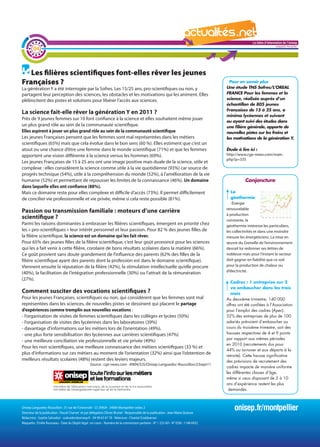 La lettre d'information de l'onisep

        04
                                                                                                                                                                          Languedoc-Roussillon




   Les filières scientifiques font-elles rêver les jeunes
Françaises ?                                                                                                                               Pour en savoir plus
La génération Y a été interrogée par la Sofres. Les 15/25 ans, pro-scientifiques ou non, y                                               Une étude TNS Sofres/L’OREAL
partagent leur perception des sciences, les obstacles et les motivations qui les animent. Elles                                          FRANCE Pour les femmes et la
plébiscitent des pistes et solutions pour libérer l’accès aux sciences.                                                                  science, réalisée auprès d’un
                                                                                                                                         échantillon de 805 jeunes
                                                                                                                                         Françaises de 15 à 25 ans, a
La science fait-elle rêver la génération Y en 2011 ?                                                                                     minima lycéennes et suivant
Près de 9 jeunes femmes sur 10 font confiance à la science et elles souhaitent même jouer
                                                                                                                                         ou ayant suivi des études dans
un plus grand rôle au sein de la communauté scientifique.                                                                                une filière générale, apporte de
Elles aspirent à jouer un plus grand rôle au sein de la communauté scientifique                                                          nouvelles pistes sur les freins et
Les jeunes Françaises pensent que les femmes sont mal représentées dans les métiers                                                      les motivations de la génération Y.
scientifiques (65%) mais que cela évolue dans le bon sens (60 %). Elles estiment que c’est un
atout ou une chance d’être une femme dans le monde scientifique (71%) et que les femmes                                                  Étude à lire ici :
apportent une vision différente à la science versus les hommes (69%).                                                                    http://www.cge-news.com/main.
                                                                                                                                         php?p=335
Les jeunes Françaises de 15 à 25 ans ont une image positive mais duale de la science, utile et
complexe : elles considèrent la science comme utile à la vie quotidienne (93%) car source de
progrès technique (54%), utile à la compréhension du monde (52%), à l’amélioration de la vie
humaine (52%) et permettant de repousser les limites de la connaissance (46%). Un domaine                                                          Conjoncture
dans laquelle elles ont confiance (88%).
Mais ce domaine reste pour elles complexe et difficile d’accès (73%). Il permet difficilement
                                                                                               La                                     lettre d'information de l'onisep
                                                                                                                                            La
de concilier vie professionnelle et vie privée, même si cela reste possible (81%).                                                          géothermie Languedoc-Roussillon
                                                                                                                                            Énergie
Passion ou transmission familiale : moteurs d’une carrière                                                                               renouvelable
                                                                                                                                         à production
scientifique ?                                                                                                                           constante, la
Parmi les raisons dominantes à embrasser les filières scientifiques, émergent en priorité chez                                           géothermie intéresse les particuliers,
les « pro-scientifiques » leur intérêt personnel et leur passion. Pour 82 % des jeunes filles de                                         les collectivités et dans une moindre
la filière scientifique, la science est un domaine qui les fait rêver.                                                                   mesure les énergéticiens. La mise en
Pour 65% des jeunes filles de la filière scientifique, c’est leur goût prononcé pour les sciences                                        œuvre du Grenelle de l’environnement
qui les a fait venir à cette filière, corolaire de bons résultats scolaires dans la matière (66%).                                       devrait lui redonner ses lettres de
Ce goût provient sans doute grandement de l’influence des parents (62% des filles de la                                                  noblesse mais pour l’instant le secteur
filière scientifique ayant des parents dont la profession est dans le domaine scientifique).                                             doit gagner en fiabilité que ce soit
Viennent ensuite la réputation de la filière (42%), la stimulation intellectuelle qu’elle procure                                        pour la production de chaleur ou
                                                                                                                                         d’électricité.
(40%), la facilitation de l’intégration professionnelle (30%) ou l’attrait de la rémunération
(27%).
                                                                                                                                           Cadres : 1 entreprise sur 2
                                                                                                                                           va embaucher dans les trois
Comment susciter des vocations scientifiques ?                                                                                             mois
Pour les jeunes Françaises, scientifiques ou non, qui considèrent que les femmes sont mal                                                Au deuxième trimestre, 140 000
représentées dans les sciences, de nouvelles pistes se dessinent qui placent le partage                                                  offres ont été confiées à l’Association
d’expériences comme tremplin aux nouvelles vocations :                                                                                   pour l’emploi des cadres (Apec).
- l’organisation de visites de femmes scientifiques dans les collèges et lycées (50%)                                                    52% des entreprises de plus de 100
- l’organisation de visites des lycéennes dans les laboratoires (39%)                                                                    salariés prévoient d’embaucher au
- davantage d’informations sur les métiers lors de l’orientation (49%),                                                                  cours du troisième trimestre, soit des
- une plus forte sensibilisation des lycéennes aux carrières scientifiques (47%)                                                         hausses respectives de 4 et 9 points
                                                                                                                                         par rapport aux mêmes périodes
- une meilleure conciliation vie professionnelle et vie privée (49%)
                                                                                                                                         en 2010 (recrutements dus pour
Pour les non scientifiques, une meilleure connaissance des métiers scientifiques (33 %) et
                                                                                                                                         44% au turnover et aux départs à la
plus d’informations sur ces métiers au moment de l’orientation (32%) ainsi que l’obtention de                                            retraite). Cette hausse significative
meilleurs résultats scolaires (48%) restent des leviers majeurs.                                                                         des prévisions de recrutement des
                                                  Source : cge-news.com AN04/SJS/Onisep Languedoc-Roussillon/23sept11
                                                                                                                                         cadres impacte de manière uniforme
                                                                                                                                         les différentes classes d’âge,
                                                                                                                                         même si ceux disposant de 5 à 10
                                                                                                                                         ans d’expérience restent les plus
                                                                                                                                          demandés.



Onisep Languedoc-Roussillon : 31 rue de l’Université - CS 39004 - 34064 Montpellier cedex 2
Directeur de la publication : Pascal Charvet et par délégation Olivier Brunel - Responsable de la publication : Jean-Marie Quiesse
                                                                                                                                             onisep.fr/montpellier
Rédactrice : Sophie Salvadori - ssalvadori@onisep.fr - 04 99 63 67 78 - Relecture : Chantal Sciabbarrasi
Maquette : Émilie Rousseau - Date du Dépôt légal : en cours - Numéro de la commission paritaire - N° 1 253 AD - N° ISSN : 1148-0432
 