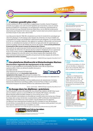 La lettre d'information de l'onisep

        08
                                                                                                                                                                            Languedoc-Roussillon




       L’univers grandit plus vite !
Certains prédisent la fin du monde dans un gigantesque incendie, d’autres l’imaginent                                                     En savoir plus
                                                                                                                                         http://www.nobelprize.org/nobel_prizes/
enseveli sous la glace. C’est cette seconde hypothèse qui est la bonne, si l’on en croit les                                             physics/laureates/2011/press.html
lauréats du Nobel 2011 de physique. Les astrophysiciens américains Saul Perlmutter et
Brian Schmidt, ainsi que l’Australo-Américain Adam Riess, ont en effet fait la découverte                                                http://www.cerimes.fr/le-catalogue/
                                                                                                                                         supernovae-la-mort-explosive-des-etoiles.html
ahurissante que l’expansion de l’univers s’accélère, l’univers étant ainsi amené à devenir au fil
du temps de plus en plus vaste, vide et froid.

Leur découverte date de 1998. Elle a bouleversé aussi bien le monde de la cosmologie que
celui de la physique. A cette époque, deux équipes de recherches ont réussi à établir une
cartographie de l’univers qui localisait les supernovae les plus éloignées. Ce sont des étoiles
en fin de vie. Lorsqu’elles explosent, elles gagnent en quelques millisecondes une luminosité
énorme. Les astrophysiciens lauréats ont observé un type particulier de supernovae, qui
jouent en quelque sorte le rôle d’étalon de mesure de l’univers ; on en connaît parfaitement
la luminosité et elles servent à mesurer les distances dans l’Univers.                                                                             Conjoncture
Une seule de ces supernovae peut émettre autant de lumière qu’une galaxie entière. Or, les
deux équipes de recherches ont observé plusieurs dizaines d’explosions de ces supernovae
et ils se sont rendus compte qu’elles étaient moins lumineuses qu’attendu, signe que les
galaxies s’éloignent les unes des autres à une vitesse toujours plus importante. De là
cette conclusion bouleversante à laquelle sont parvenues les deux équipes de recherche :
                                                                                                La                                    lettre d'information de l'onisep
l’expansion de l’univers s’accentue !
                                                  Source : science.gouv.fr AN08/SJS/Onisep Languedoc-Roussillon/21oct11                                     Languedoc-Roussillon

                                                                                                                                           Chimie : l’innovation est dans
      une plateforme Biodiversité et Biotechnologies Marines                                                                               le pré
Structuration régionale des équipements et des moyens                                                                                      Innovante et prometteuse, la chimie
Voilà un an que la plateforme technologique Bio2Mar existe. Elle est aujourd’hui                                                         verte sort des labos et intéresse de
opérationnelle et initie une démarche qualité nécessaire à                                                                               plus en plus d’industriels. Elle passe
tout label national.                                                                                                                     enfin au stade de la production.
http://bio2mar.obs-banyuls.fr/fr/index.html
                                                                                                                                           Le e-commece ne connaît pas
Cette plateforme est une structuration régionale des
                                                                                                                                           la crise
équipements et des moyens. Elle participe à la création d’un
                                                                                                                                           Ingénieurs en développement,
pôle régional analytique de référence pour tout ce qui concerne l’analyse et la valorisation des
                                                                                                                                         spécialistes du web, chargés de
organismes marins et des biomolécules.
                                                                                                                                         relation client,commerciaux... des
À ce titre, la plateforme Bio2Mar a comme établissements de rattachement : le Centre
                                                                                                                                         profils intéressants pour les sites
National de la Recherche Scientifique (CNRS), l’Université Pierre et Marie Curie (UPMC),                                                 marchands qui annoncent de belles
l’Université Perpignan Via Domitia (UPVD) et les Laboratoires Pierre Fabre.                                                              perspectives de recrutement d’ici la
                                                                                                                                         fin 2011.
                                                    Source : communiqué AN08/SJS/Onisep Languedoc-Roussillon/21oct11

      Ça bouge dans les diplômes : précisions
Dans le précédent numéro d’Actualités.net, nous listions des créations de BEP. Il faut savoir                                             Vient de paraître
                                                                                                                                         Les métiers de
que ces créations (parues au Journal Officiel) sont intitulées BEP Intégré, c’est à dire :                                               l’électronique
Brevet d’études professionnelles (intégré au cursus de bac pro en 3 ans).                                                                Ordinateurs, smartphones,
                                                                                                                                         téléviseurs... Que serait
Cette certification intermédiaire est accessible par contrôle continu lors du bac pro. L’Onisep                                          notre quotidien sans
les intègre dans sa base de données. La présentation au BEP (certification intermédiaire) est                                            l’électronique ? On
obligatoire pour les élèves sous statut scolaire, mais facultative pour les apprentis.                                                   retrouve les professionnels
                                                                                                                                         de ce secteur innovant
Les épreuves sont majoritairement évaluées par CCF (contrôles en cours de formation).                                                    dans l’aéronautique,
En cas d’échec, il est possible de conserver le bénéfice de certaines unités pendant 5 ans, puis                                         l’automobile, chez les fabricants de
de le repasser ultérieurement pour compléter ses unités.                                                                                 composants et d’équipements électroniques...
                                                                                                                                         Les diplômés bac + 5 sont très courtisés.
http://www.onisep.fr/Choisir-mes-etudes/Au-lycee-au-CFA/Au-lycee-professionnel-et-au-CFA/Le-BEP




Onisep Languedoc-Roussillon : 31 rue de l’Université - CS 39004 - 34064 Montpellier cedex 2
Directeur de la publication : Pascal Charvet et par délégation Olivier Brunel - Responsable de la publication : Jean-Marie Quiesse
                                                                                                                                              onisep.fr/montpellier
Rédactrice : Sophie Salvadori - ssalvadori@onisep.fr - 04 99 63 67 78 - Relecture : Chantal Sciabbarrasi
Maquette : Émilie Rousseau - Date du Dépôt légal : en cours - Numéro de la commission paritaire - N° 1 253 AD - N° ISSN : 1148-0432
 