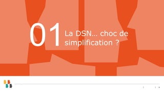 01
4
La DSN… choc de
simplification ?
 