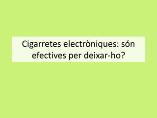 Cigarretes electròniques: són
efectives per deixar-ho?

 