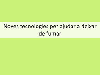 Noves tecnologies per ajudar a deixar
de fumar

 