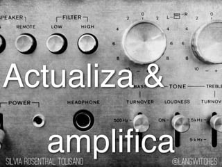 Actualiza &
amplificaSilvia Rosenthal Tolisano @langwitches
 