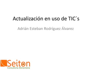 Actualización en uso de TIC´s
  Adrián Esteban Rodríguez Álvarez
 