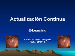 Actualización Continua E-Learning Autor(a): Cecilia Carvajal G Fecha: 21/07/10   