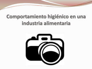 Comportamiento higiénico en una
industria alimentaria
 