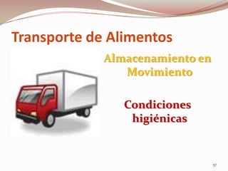 Transporte de Alimentos
Almacenamiento en
Movimiento
Condiciones
higiénicas
57
 