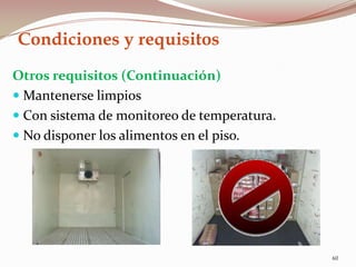 Condiciones y requisitos
Otros requisitos (Continuación)
 Mantenerse limpios
 Con sistema de monitoreo de temperatura.
 No disponer los alimentos en el piso.
60
 