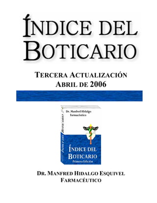 TERCERA ACTUALIZACIÓN
    ABRIL DE 2006




DR. MANFRED HIDALGO ESQUIVEL
       FARMACÉUTICO
 