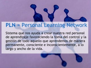 PLE = Personal Learning
Environment
"El conjunto de herramientas, fuentes de
información, conexiones y actividades que cad...
