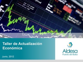 Taller de Actualización
Económica

Junio, 2012
 