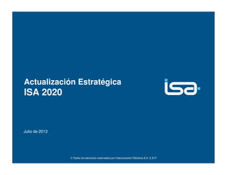 Actualización Estratégica
ISA 2020
Julio de 2013
 