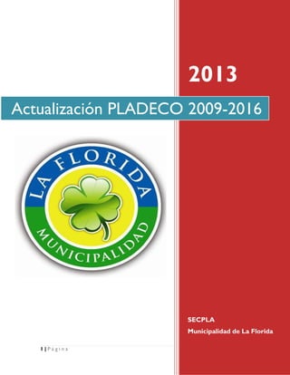 1 | P á g i n a
2013
SECPLA
Municipalidad de La Florida
Actualización PLADECO 2009-2016
 