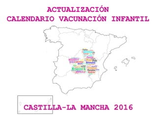 ACTUALIZACIÓN
CALENDARIO VACUNACIÓN INFANTIL
CASTILLA-LA MANCHA 2016
 