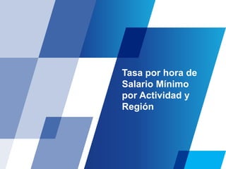 Tasa por hora de
Salario Mínimo
por Actividad y
Región
 