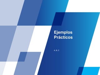 Ejemplos
Prácticos
A, B, C
 
