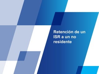 Retención de un
ISR a un no
residente
 
