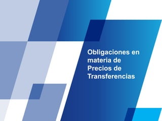 Obligaciones en
materia de
Precios de
Transferencias
 