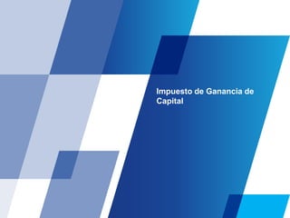 Impuesto de Ganancia de
Capital
 