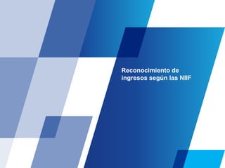 Reconocimiento de
ingresos según las NIIF
 