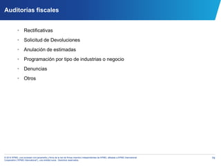 79© 2014 KPMG, una sociedad civil panameña y firma de la red de firmas miembro independientes de KPMG, afiliadas a KPMG International
Cooperative (“KPMG International”), una entidad suiza. Derechos reservados.
Auditorías fiscales
• Rectificativas
• Solicitud de Devoluciones
• Anulación de estimadas
• Programación por tipo de industrias o negocio
• Denuncias
• Otros
 