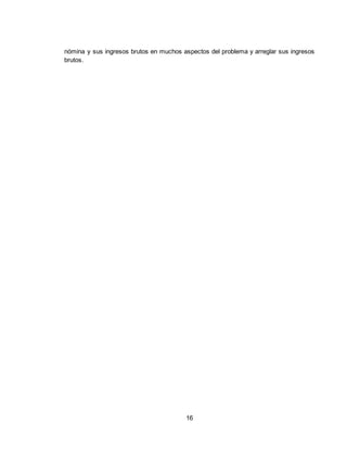 16
nómina y sus ingresos brutos en muchos aspectos del problema y arreglar sus ingresos
brutos.
 