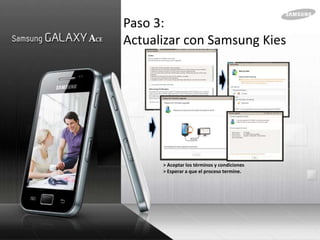 Paso 3: Actualizar con Samsung Kies<br />> Aceptar los términos y condiciones<br />> Esperar a que el proceso termine.<br />