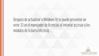 Despuésde actualizar a Windows 10 sepuedepresentarun
error 33 en el manejador de licencias al intentar accesara los
módulos de la barra Microsip .. .
 