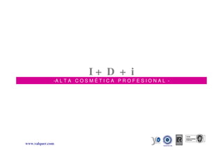 I+ D + i
              -A L T A C O S M É T I C A P R O F E S I O N A L -




www.valquer.com
 
