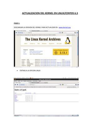 ACTUALIZACION DEL KERNEL EN LINUX/CENTOS 6.3
PASO 1:
DESCARGAR LA VERSION DEL KERNEL PARA ACTUALIZAR EN : www.kernel.org
 ENTRAS A LA OPCION LINUX
 