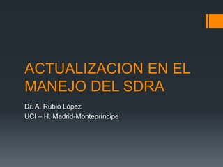ACTUALIZACION EN EL
MANEJO DEL SDRA
Dr. A. Rubio López
UCI – H. Madrid-Montepríncipe
 