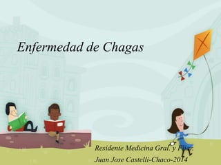 Enfermedad de Chagas
Residente Medicina Gral. y Fliar.
Juan Jose Castelli-Chaco-2014
 