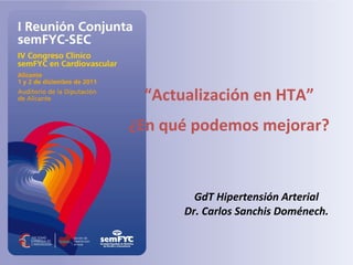 GdT Hipertensión Arterial Dr. Carlos Sanchis Doménech. “ Actualización en HTA” ¿En qué podemos mejorar? 