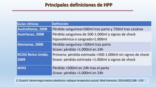 Principales definiciones de HPP
Guías clínicas Definición
Australianas, 2008 Pérdida sanguínea>500ml tras parto y 750ml tr...