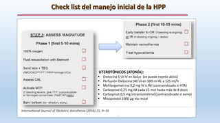 Check list del manejo inicial de la HPP
UTEROTÓNICOS (ATONÍA):
 Oxitocina 5 UI IV en bolus (se puede repetir dosis)
 Per...