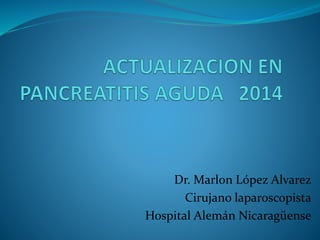 Dr. Marlon López Alvarez 
Cirujano laparoscopista 
Hospital Alemán Nicaragüense 
 