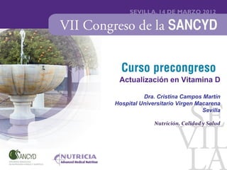 Actualización en Vitamina D

          Dra. Cristina Campos Martín
Hospital Universitario Virgen Macarena
                                Sevilla

              Nutrición, Calidad y Salud
 
