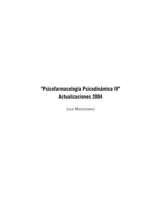 "Psicofarmacología Psicodinámica IV"
Actualizaciones 2004
JULIO MOIZESZOWICZ
Psico IV Actualización 06_08 12/10/2004 22:48 Page 1
 