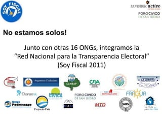 No estamos solos!

     Junto con otras 16 ONGs, integramos la
  “Red Nacional para la Transparencia Electoral”
                (Soy Fiscal 2011)
 