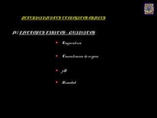 DETERMINANTES ECOLOGICOS ORALES:


A) FACTORES FISICOS – QUIMICOS:

                  Temperatura


                  Concentración de oxígeno


                  pH


                  Humedad
 
