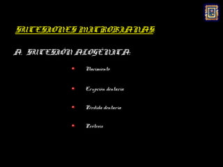 SUCESIONES MICROBIANAS:

A. SUCESIÓN ALOGÉNICA:
             Nacimiento


             Erupción dentaria


             Pérdida dentaria


             Prótesis
 