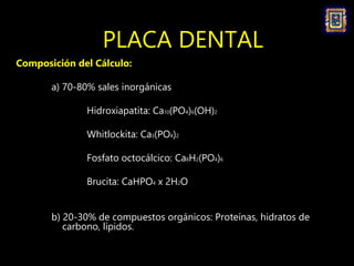 Tipos de Placa dental:
1. Placa Supragingival.
2. Placa Subgingival:
• Adherida al diente
• Adherida al epitelio
• Flotant...