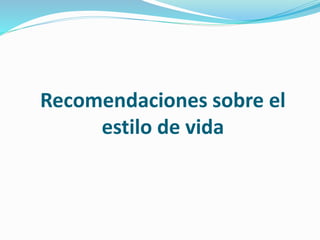 Recomendaciones sobre el
estilo de vida
 